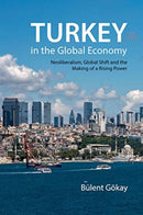 Turkey in the Global Economy : Neoliberalism, Global Shift and the Making of a Rising Power-9781788210843
