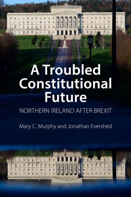 A Troubled Constitutional Future : Northern Ireland after Brexit-9781788214124