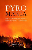 Pyromania : Fire and Geopolitics in a Climate-Disrupted World-9781788216517