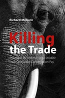 Killing the Trade : Strategies to End the Illegal Wildlife Trade and Make Conservation Pay-9781788218221