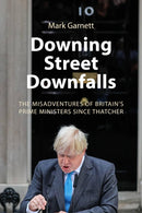 Downing Street Downfalls : The Misadventures of Britain's Prime Ministers Since Thatcher-9781788218696