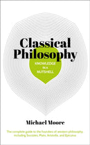 Knowledge in a Nutshell: Classical Philosophy : The complete guide to the founders of western philosophy, including Socrates, Plato, Aristotle, and Epicurus-9781788283717