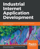Industrial Internet Application Development : Simplify IIoT development using the elasticity of Public Cloud and Native Cloud Services-9781788298599