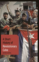 A Short History of Revolutionary Cuba : Revolution, Power, Authority and the State from 1959 to the Present Day-9781788312165