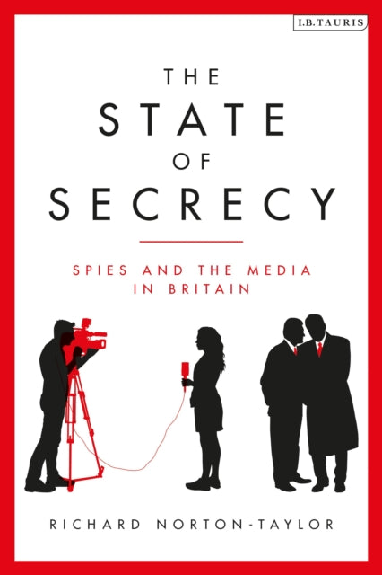 The State of Secrecy : Spies and the Media in Britain-9781788312189