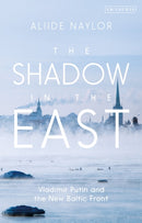 The Shadow in the East : Vladimir Putin and the New Baltic Front-9781788312523
