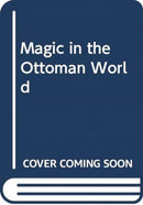 MAGIC IN THE OTTOMAN WORLD