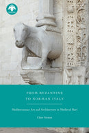 From Byzantine to Norman Italy : Mediterranean Art and Architecture in Medieval Bari-9781788315067