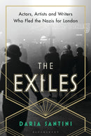 The Exiles : Actors, Artists and Writers Who Fled the Nazis for London-9781788316903