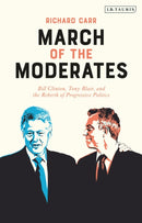 March of the Moderates : Bill Clinton, Tony Blair, and the Rebirth of Progressive Politics-9781788317344