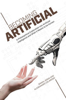 Becoming Artificial : A Philosophical Exploration into Artificial Intelligence and What it Means to be Human-9781788360203