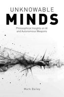 Unknowable Minds : Philosophical Insights on AI and Autonomous Weapons-9781788361286