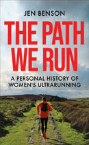 The Path We Run : A personal history of women's ultrarunning-9781788404372