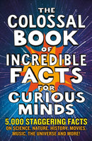 The Colossal Book of Incredible Facts for Curious Minds : 5,000 staggering facts on science, nature, history, movies, music, the universe and more!-9781788404693