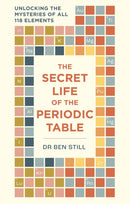 The Secret Life of the Periodic Table : Unlocking the mysteries of all 118 elements-9781788405843