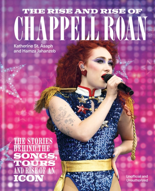 The Rise and Rise of Chappell Roan : The Stories Behind the Songs, Tours and Rise of an Icon-9781788406017