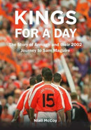 Kings for a Day : The Story of Armagh and their 2002 Journey to Sam Maguire-9781788492980