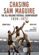 Chasing Sam Maguire : The All-Ireland Football Championship 1928-1977-9781788493802