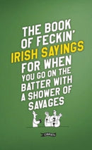 The Book of Feckin' Irish Sayings For When You Go On The Batter With A Shower of Savages-9781788494090
