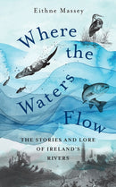 Where the Waters Flow : The stories and lore of Ireland's rivers-9781788494755
