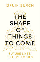The Shape of Things to Come : Exploring the Future of the Human Body-9781788543392