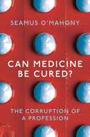 Can Medicine Be Cured? : The Corruption of a Profession-9781788544559