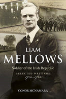 Liam Mellows : Soldier of the Irish Republic ~ Selected Writings, 1914-1924-9781788550789