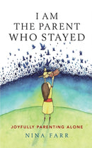 I am the Parent who Stayed : Joyfully parenting alone-9781788600125