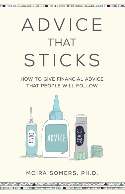 Advice That Sticks : How to give financial advice that people will follow-9781788600149