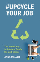 #Upcycle Your Job : The smart way to balance family life and career by Anna Meller