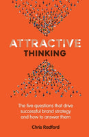 Attractive Thinking : The five questions that drive successful brand strategy and how to answer them-9781788601030