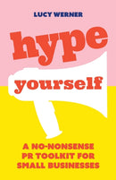 Hype Yourself : A no-nonsense PR toolkit for small businesses-9781788601238