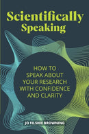 Scientifically Speaking : How to speak about your research with confidence and clarity-9781788602785