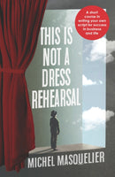This is Not a Dress Rehearsal : A short course in writing your own script for success in business and life-9781788603119