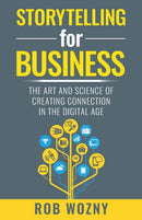 Storytelling for Business : The art and science of creating connection in the digital age-9781788603454
