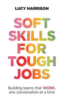 Soft Skills for Tough Jobs : Building teams that work, one conversation at a time-9781788603485