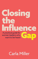 Closing the Influence Gap : A practical guide for women leaders who want to be heard-9781788603614
