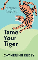 Tame Your Tiger : How to stop your product business eating you alive-9781788604048