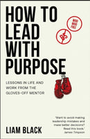 How to Lead with Purpose : Lessons in life and work from the gloves-off mentor-9781788604079