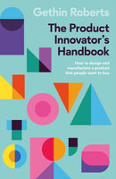 The Product Innovator's Handbook : How to design and manufacture a product that people want to buy-9781788604208