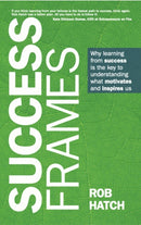 Success Frames : Why learning from success is the key to understanding what motivates and inspires us-9781788604239