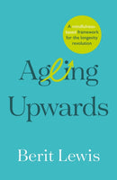 Ageing Upwards : A mindfulness-based framework for the longevity revolution-9781788604338