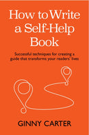 How to Write a Self-Help Book : Successful techniques for creating a guide that transforms your readers' lives-9781788604628