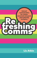 Refreshing Comms : Internal communication for a better-connected, feel-good, goal-achieving workplace-9781788605434