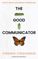 The Good Communicator : How to make sustainability irresistible-9781788606196