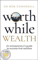Worthwhile Wealth : An entrepreneur's guide to success that satisfies-9781788606318