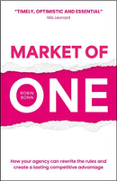 Market of One : How your agency can rewrite the rules and create a lasting competitive advantage-9781788607377