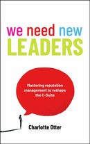 We Need New Leaders : Mastering reputation management to reshape the C-Suite-9781788607636