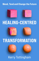 Healing-Centred Transformation : Mend, Tend and Change the Future-9781788607742