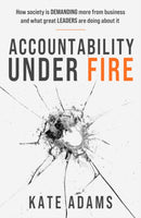 Accountability Under Fire : How society is demanding more from business and what great leaders are doing about it-9781788607988